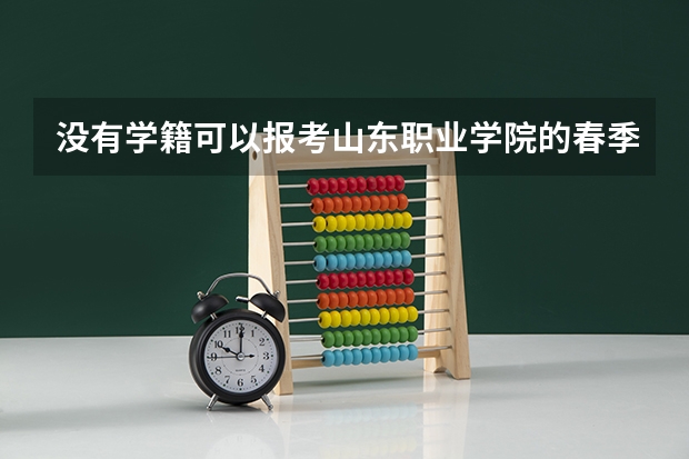 没有学籍可以报考山东职业学院的春季高考吗