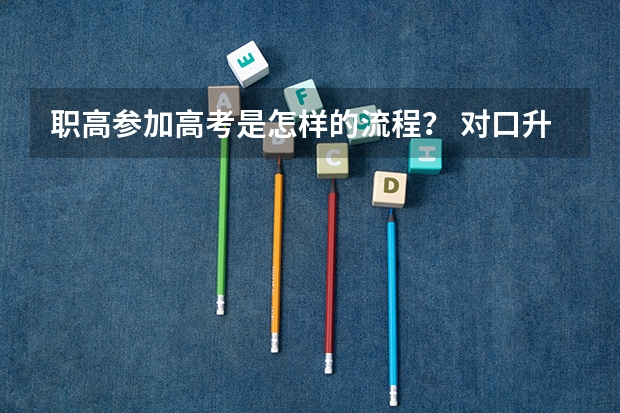 职高参加高考是怎样的流程？ 对口升学报名流程