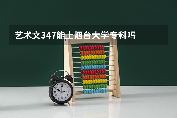艺术文347能上烟台大学专科吗