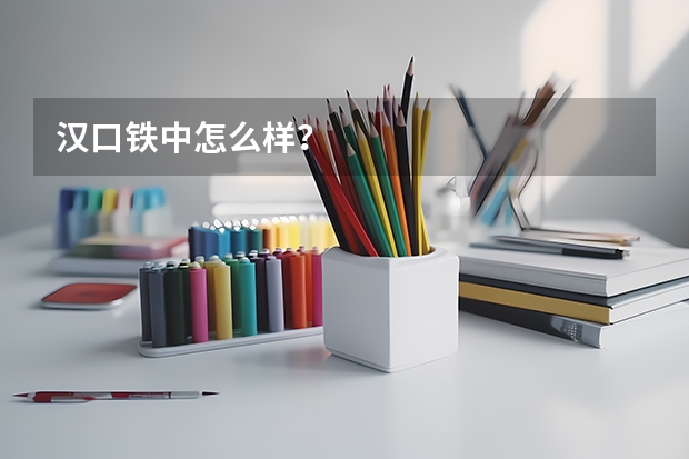 汉口铁中怎么样？