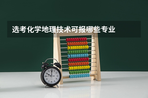 选考化学地理技术可报哪些专业