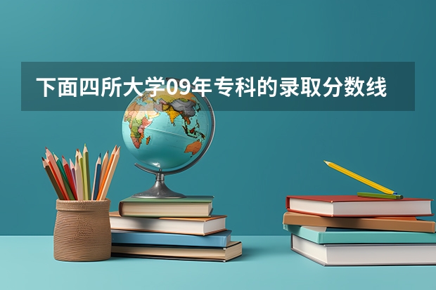 下面四所大学09年专科的录取分数线多少？帮我找到100分拿走