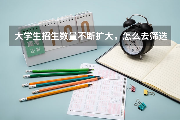 大学生招生数量不断扩大，怎么去筛选大学生的素质？