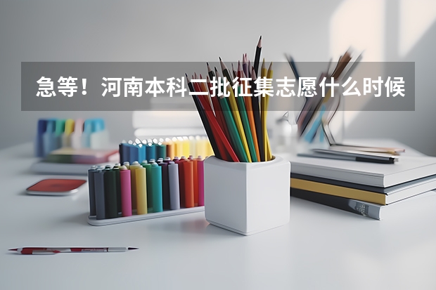 急等！河南本科二批征集志愿什么时候录取结束 现在显示状态自由可投是不是没戏了