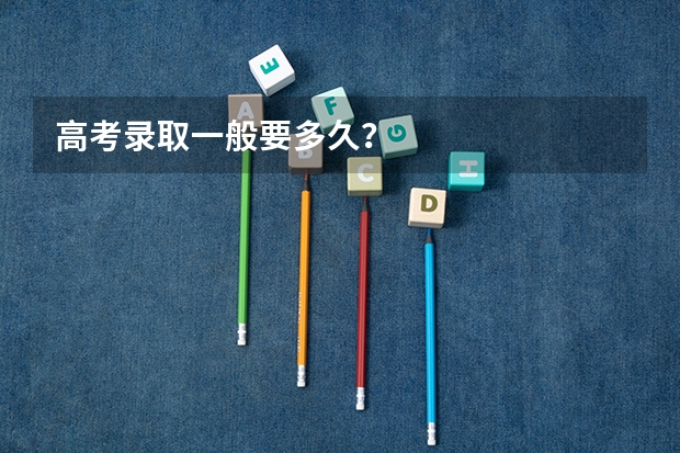 高考录取一般要多久？
