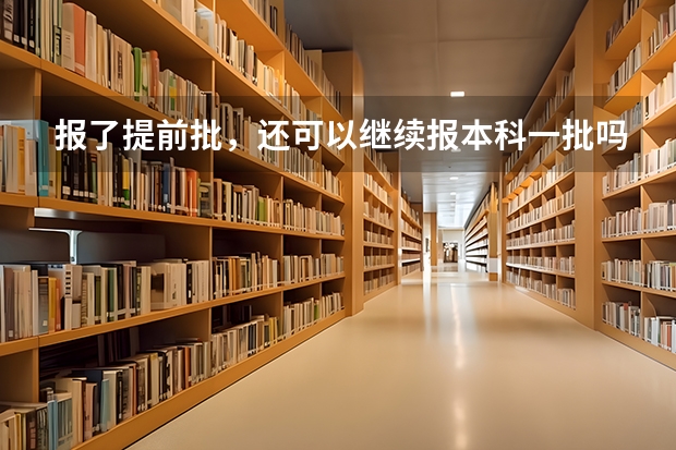 报了提前批，还可以继续报本科一批吗