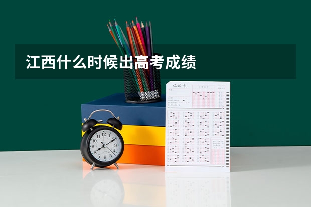 江西什么时候出高考成绩