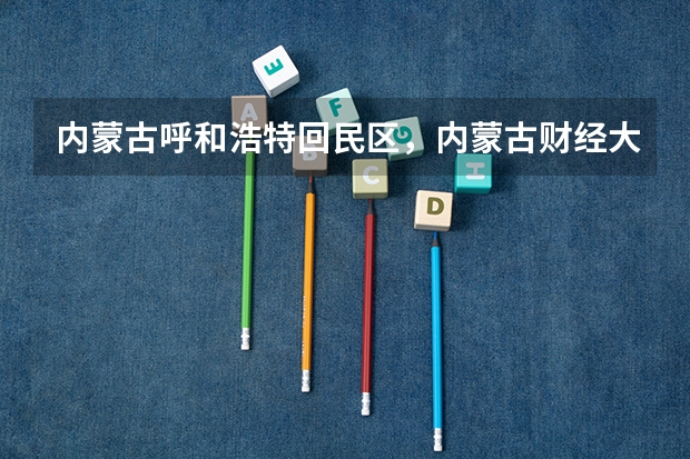 内蒙古呼和浩特回民区，内蒙古财经大学西校区的邮编是多少