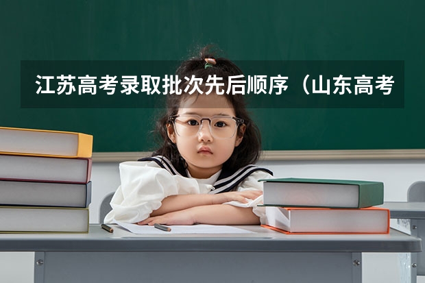 江苏高考录取批次先后顺序（山东高考录取批次顺序）