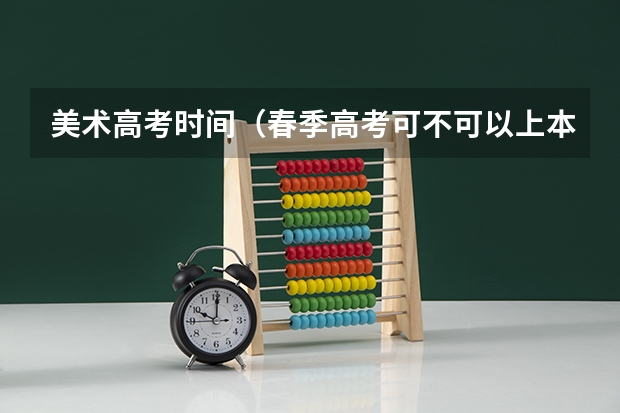 美术高考时间（春季高考可不可以上本科?）