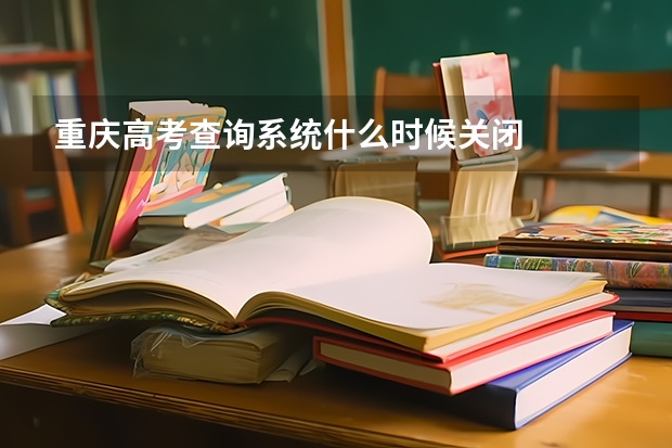 重庆高考查询系统什么时候关闭