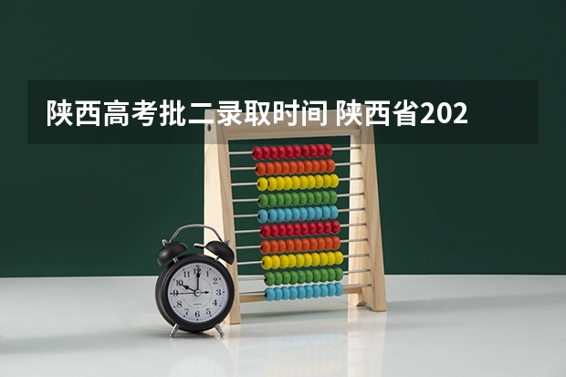 陕西高考批二录取时间 陕西省2025年高考录取时间