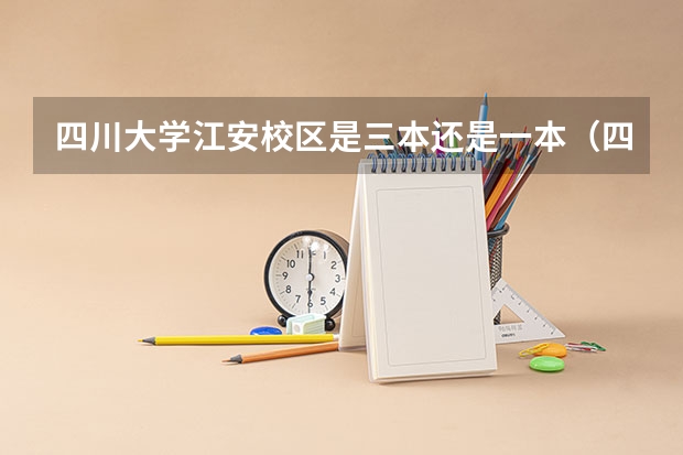 四川大学江安校区是三本还是一本（四川大学江安校区是三本还是一本）