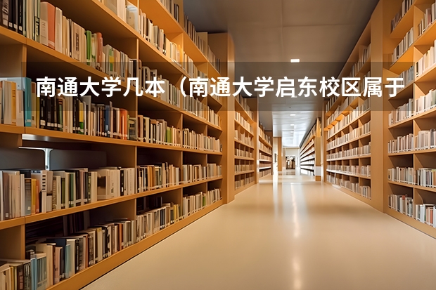南通大学几本（南通大学启东校区属于几本）