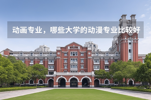 动画专业，哪些大学的动漫专业比较好？