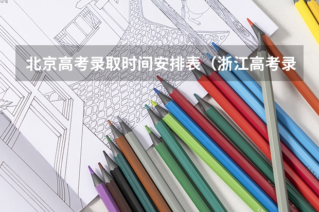 北京高考录取时间安排表（浙江高考录取结果时间安排）