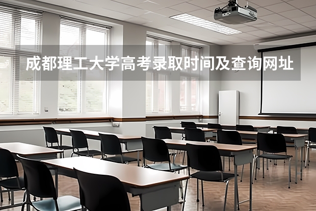 成都理工大学高考录取时间及查询网址入口 成都医学院录取结果公布时间表