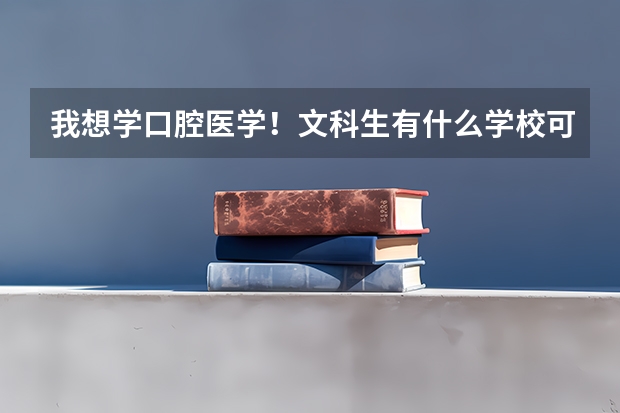 我想学口腔医学！文科生有什么学校可以去