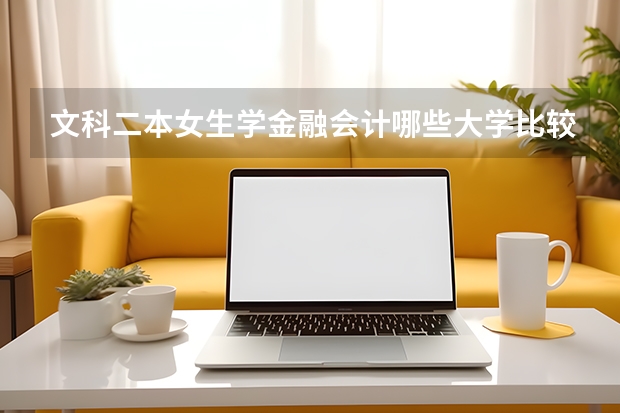 文科二本女生学金融会计哪些大学比较好？