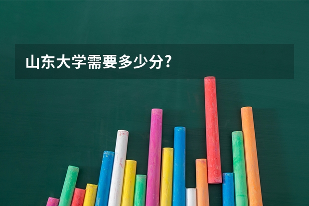 山东大学需要多少分?