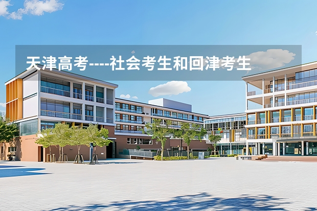 天津高考----社会考生和回津考生 天津社会考生参加高考要求
