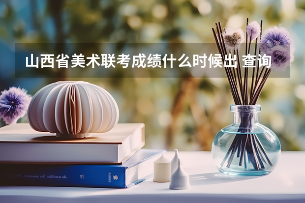 山西省美术联考成绩什么时候出 查询时间