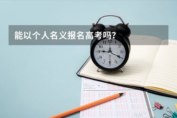 能以个人名义报名高考吗？