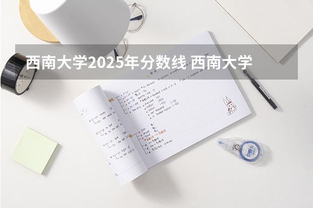 西南大学2025年分数线 西南大学法学专业录取分数线