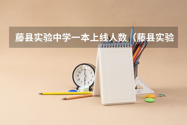 藤县实验中学一本上线人数（藤县实验中学一本上线人数）