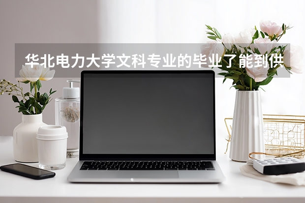 华北电力大学文科专业的毕业了能到供电公司吗？