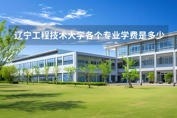 辽宁工程技术大学各个专业学费是多少
