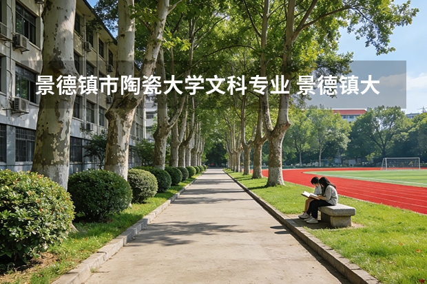 景德镇市陶瓷大学文科专业 景德镇大学陶瓷大学分数线
