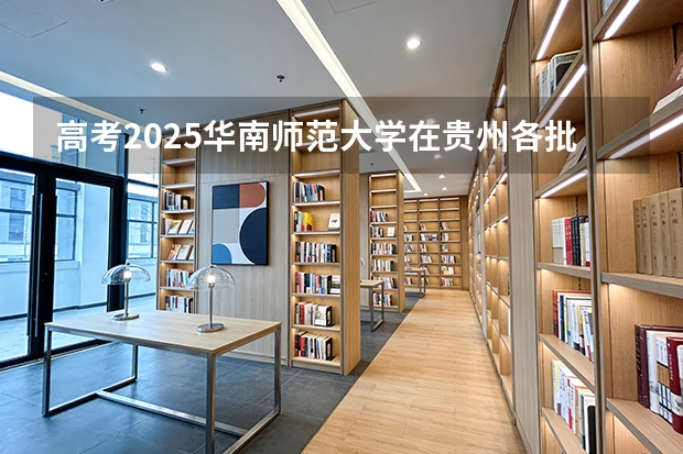 高考2025华南师范大学在贵州各批次选科要求（2026参考）