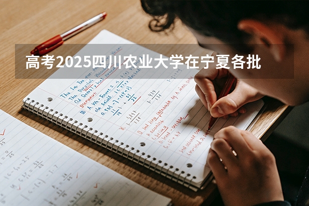 高考2025四川农业大学在宁夏各批次选科要求（2026参考）