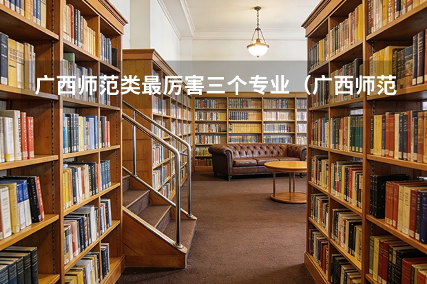广西师范类最厉害三个专业（广西师范大学2025年学费出炉:师范类最低2300元）