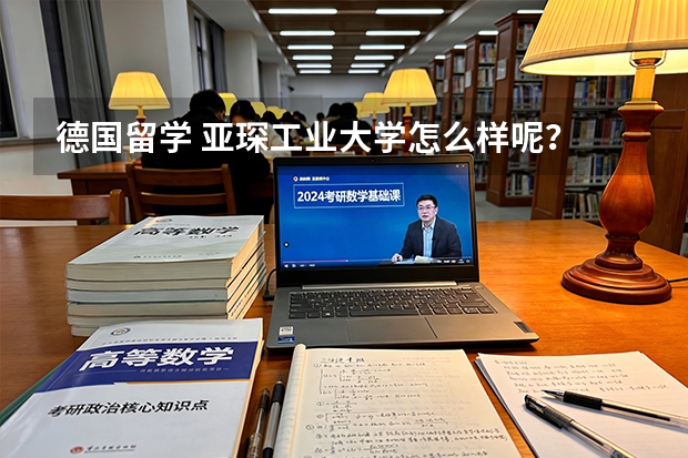 德国留学 亚琛工业大学怎么样呢？