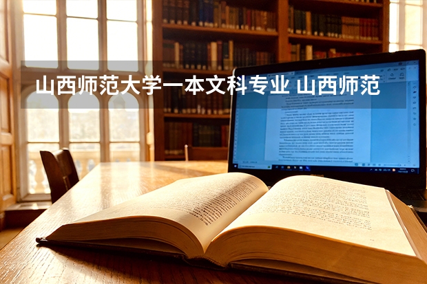 山西师范大学一本文科专业 山西师范大学文科专业排名顺序