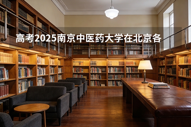 高考2025南京中医药大学在北京各批次选科要求（2026参考）