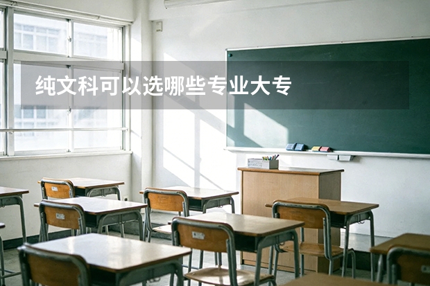 纯文科可以选哪些专业大专