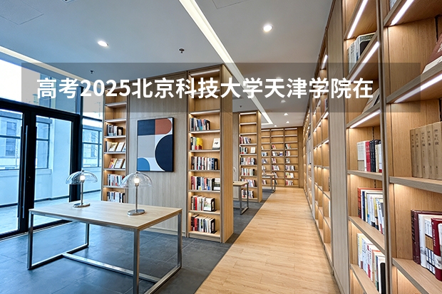 高考2025北京科技大学天津学院在湖北艺术类投档分数线（2026参考）