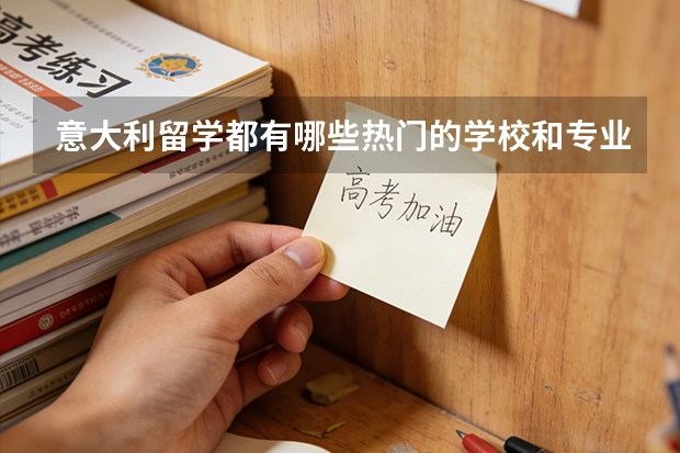 意大利留学都有哪些热门的学校和专业？