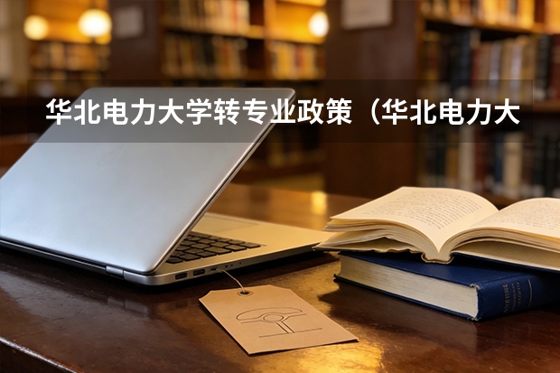 华北电力大学转专业政策（华北电力大学转专业）