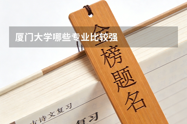 厦门大学哪些专业比较强