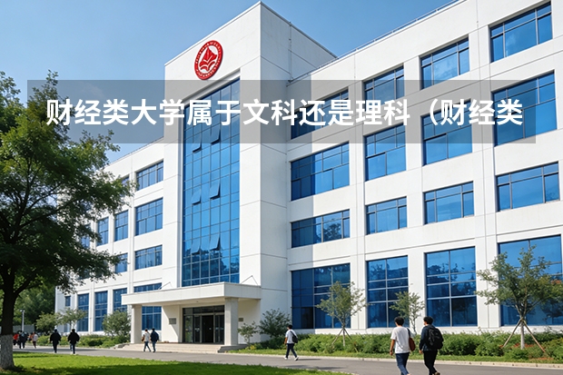 财经类大学属于文科还是理科（财经类大学属于文科还是理科）