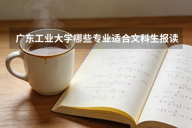 广东工业大学哪些专业适合文科生报读？