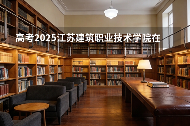 高考2025江苏建筑职业技术学院在安徽艺术类投档分数线（2026参考）