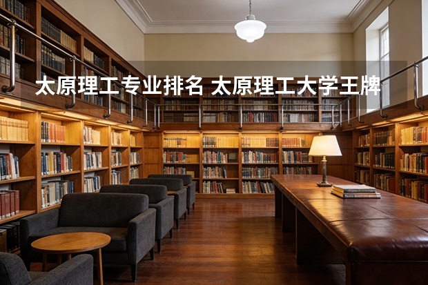 太原理工专业排名 太原理工大学王牌专业