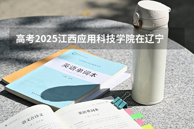 高考2025江西应用科技学院在辽宁艺术类投档分数线（2026参考）
