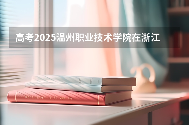 高考2025温州职业技术学院在浙江艺术类投档分数线（2026参考）