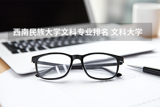 西南民族大学文科专业排名 文科大学排名及录取分数线